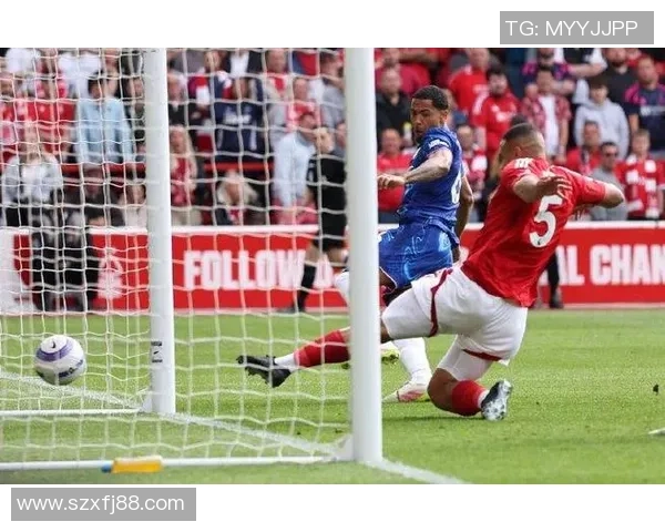 切尔西半场占优却未破门与诺丁汉森林互交白卷局势胶着